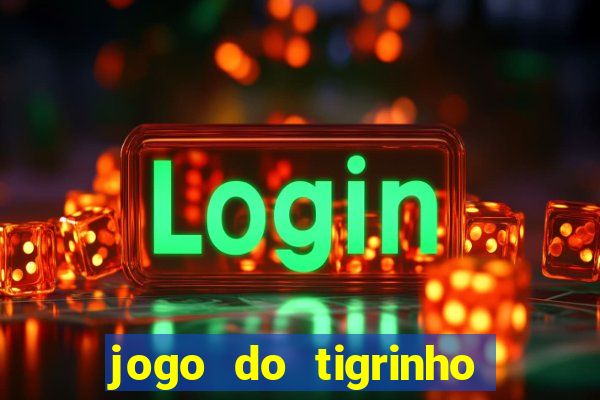 jogo do tigrinho deposito minimo 1 real